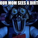 Funtime foxy jumpscare fnaf sister location | WHEN YOUR MOM SEES A DIRTY ROOM | image tagged in funtime foxy jumpscare fnaf sister location | made w/ Imgflip meme maker