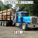 Peterbilt logger | I LIKE THE LOGGING! LGTM! | image tagged in peterbilt logger | made w/ Imgflip meme maker