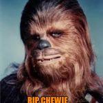 Peter Mayhew actor behind Chewbacca passed at age 74 | RIP CHEWIE      MAY THE FORCE BE WITH YOU | image tagged in chewbacca,peter mayhew,star wars | made w/ Imgflip meme maker