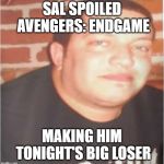 Sal Vulcano | SAL SPOILED AVENGERS: ENDGAME; MAKING HIM TONIGHT'S BIG LOSER | image tagged in sal vulcano | made w/ Imgflip meme maker