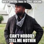 Oldtown road | WHEN SOMEONE TRIES TO SPOIL ENDGAME; CAN'T NOBODY TELL ME NOTHIN | image tagged in oldtown road | made w/ Imgflip meme maker