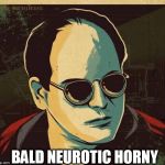 Costanza | BALD NEUROTIC HORNY | image tagged in costanza | made w/ Imgflip meme maker