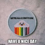 death | HAVE A NICE DAY | image tagged in death | made w/ Imgflip meme maker