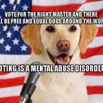 Vote for Ford! | VOTE FOR THE RIGHT MASTER AND THERE WILL BE FREE AND EQUAL DOGS AROUND THE WORLD; VOTING IS A MENTAL ABUSE DISORDER | image tagged in vote for ford | made w/ Imgflip meme maker