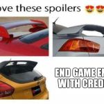I love these spoilers | END GAME ENDS WITH CREDITS | image tagged in i love these spoilers | made w/ Imgflip meme maker