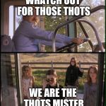 The Craft | WHATCH OUT FOR THOSE THOTS; WE ARE THE THOTS MISTER | image tagged in the craft | made w/ Imgflip meme maker