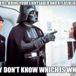 Vader says number 1 rule to resist the dark side | NUMBER 1: BRING YOUR LIGHTSABER AND A FLASHLIGHT; THEY DON'T KNOW WHICH IS WHICH. | image tagged in darth vader pointing | made w/ Imgflip meme maker