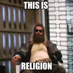 Fat Thor | THIS IS; RELIGION | image tagged in fat thor | made w/ Imgflip meme maker
