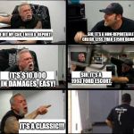 american chopper argue argument sidebyside | SIR, IT'S A NON-REPORTABLE CRASH, LESS THAN $1500 DAMAGE. HE HIT MY CAR, I NEED A  REPORT! IT'S $10,000 IN DAMAGES, EASY! SIR, IT'S A 1993 FORD ESCORT. IT'S A CLASSIC!!! | image tagged in american chopper argue argument sidebyside | made w/ Imgflip meme maker
