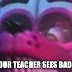 Funtime Foxy is Terrible | WHEN YOUR TEACHER SEES BAD GRADES | image tagged in funtime foxy is terrible | made w/ Imgflip meme maker