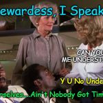 .•♫•♬• ᴍᴇᴍᴇs ᴏɴ ᴀ ᴘʟᴀɴᴇ! •♬•♫•. Repost Your Own Memes Week, April 16 until... A socrates and Craziness_all_the_way event! | Oh, Stewardess, I Speak Meme; CAN YOU HELP ME UNDERSTAND THEM? Y U No Understand Us? Brace Yourselves....Ain't Nobody Got Time For That | image tagged in airplane jive,repost your own memes week,i speak meme,socrates,memes | made w/ Imgflip meme maker