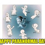 Happy Paranormal Day- Casper | HAPPY PARANORMAL DAY | image tagged in casper,casper the friendly ghost,ghost,paranormal | made w/ Imgflip meme maker