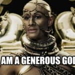 I Am A Generous God Meme Generator Imgflip