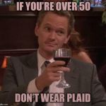 true story | IF YOU’RE OVER 50; DON’T WEAR PLAID | image tagged in true story | made w/ Imgflip meme maker