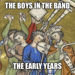 midieval musicians | THE BOYS IN THE BAND; THE EARLY YEARS | image tagged in midieval musicians | made w/ Imgflip meme maker