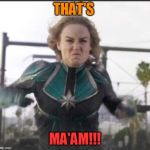 Captain Marvel is pissed | THAT'S; MA'AM!!! | image tagged in captain marvel is pissed | made w/ Imgflip meme maker