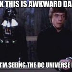 Sure it’s just voice acting, but it’s a job | LOOK THIS IS AWKWARD DARTH; BUT I’M SEEING THE DC UNIVERSE NOW | image tagged in darth vader luke skywalker,may the fourth be with you | made w/ Imgflip meme maker