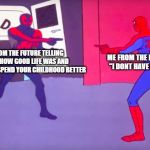 Spider-Man Spiderverse Pointing | ME FROM THE PAST THINKING "I DONT HAVE A CHILDHOOD"; ME FROM THE FUTURE TELLING OLD ME HOW GOOD LIFE WAS AND YOU SHOULD SPEND YOUR CHILDHOOD BETTER | image tagged in spider-man spiderverse pointing,spiderman,spiderman approves,memes | made w/ Imgflip meme maker