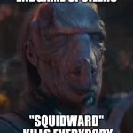 Endgame Spoilers - Spongebob Week! April 29th to May 5th an EGOS production. | ENDGAME SPOILERS; "SQUIDWARD" KILLS EVERYBODY | image tagged in ebony maw,spongebob week,egos,avengers endgame,squidward | made w/ Imgflip meme maker