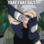 Kakashi Hatake | YARE YARE DAZE | image tagged in hatake kakashi | made w/ Imgflip meme maker