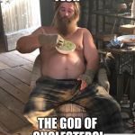 fat, lazy thor | FLOR; THE GOD OF CHOLESTEROL | image tagged in fat thor guac | made w/ Imgflip meme maker