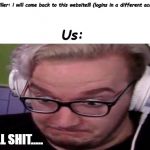 Concerned Mini Ladd | trollkiller: i will come back to this website!!! (logins in a different account); Us:; WELL SHIT..... | image tagged in concerned mini ladd,lol | made w/ Imgflip meme maker