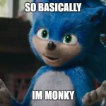 sonic live action | SO BASICALLY; IM MONKY | image tagged in sonic live action | made w/ Imgflip meme maker