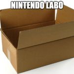 Cardboard Box | NINTENDO LABO | image tagged in cardboard box | made w/ Imgflip meme maker