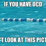 Pool | IF YOU HAVE OCD; DON'T LOOK AT THIS PICTURE | image tagged in pool,ocd,warning,summer,swimming,water | made w/ Imgflip meme maker