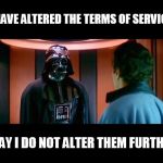 tos update | I HAVE ALTERED THE TERMS OF SERVICE, PRAY I DO NOT ALTER THEM FURTHER. | image tagged in altering the deal star wars | made w/ Imgflip meme maker