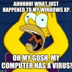 Stress HomerSimpson | AHHHHH! WHAT JUST HAPPENED TO MY WINDOWS XP. OH MY GOSH. MY COMPUTER HAS A VIRUS! | image tagged in stress homersimpson | made w/ Imgflip meme maker