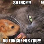 know when to be silent | SILENCE!!! NO TONGUE FOR YOU!!! | image tagged in cat and squirrel,achmed the dead terrorist | made w/ Imgflip meme maker