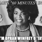 Reason why Oprah had to do the "60 minute" intro seven times | OPRAH'S "60 MINUTES" INTRO; I'M OPRAH WINFREY O 'TAY | image tagged in oprah winfrey,o'tay,60 minutes | made w/ Imgflip meme maker