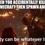 Reality can be whatever I want | WHEN YOU ACCIDENTALLY KILL A WOLF IN MINECRAFT THEN SPAWN ANOTHER ONE | image tagged in reality can be whatever i want | made w/ Imgflip meme maker