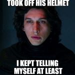 Han Solo you are not the father! | WHEN HE FIRST TOOK OFF HIS HELMET; I KEPT TELLING MYSELF AT LEAST IT'S NOT SHIA LABEOUF | image tagged in kylo ren | made w/ Imgflip meme maker