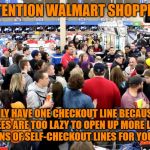 Walmart snow storm | ATTENTION WALMART SHOPPERS; WE ONLY HAVE ONE CHECKOUT LINE BECAUSE OUR EMPLOYEES ARE TOO LAZY TO OPEN UP MORE LINES BUT WE HAVE TONS OF SELF-CHECKOUT LINES FOR YOUR PLEASURE | image tagged in walmart snow storm | made w/ Imgflip meme maker