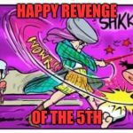 Opus Vs Sith | HAPPY REVENGE; OF THE 5TH | image tagged in opus vs sith | made w/ Imgflip meme maker