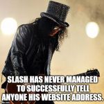 Slash | SLASH HAS NEVER MANAGED TO SUCCESSFULLY TELL ANYONE HIS WEBSITE ADDRESS. | image tagged in slash | made w/ Imgflip meme maker