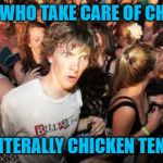 Really can't argue with that. | PEOPLE WHO TAKE CARE OF CHICKENS; ARE LITERALLY CHICKEN TENDERS | image tagged in memes,sudden clarity clarence,chicken tenders,funny,chickens | made w/ Imgflip meme maker