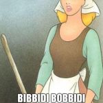 Cinderella | WITCHCRAFT! BIBBIDI BOBBIDI BOO AIN'T PAY NONE OF THESE BILLS! | image tagged in cinderella | made w/ Imgflip meme maker