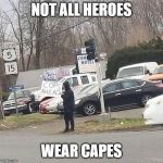 Hero | NOT ALL HEROES; WEAR CAPES | image tagged in hero | made w/ Imgflip meme maker