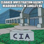 CIA headquarters | CLOAKED INVESTIGATION AGENCY HEADQUARTERS
IN LANGLEY, VA | image tagged in cia headquarters | made w/ Imgflip meme maker