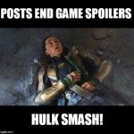 keep the spoilers low key | POSTS END GAME SPOILERS; HULK SMASH! | image tagged in puny god | made w/ Imgflip meme maker