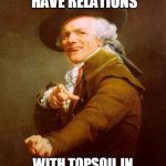 ducreaux | THOU WOULD HAVE RELATIONS; WITH TOPSOIL IN A COLLODIAL SUSPENSION | image tagged in ducreaux | made w/ Imgflip meme maker