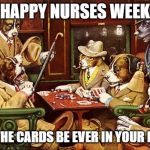 Dogs Playing Poker 1903 | HAPPY NURSES WEEK; MAY THE CARDS BE EVER IN YOUR FAVOR | image tagged in dogs playing poker 1903 | made w/ Imgflip meme maker