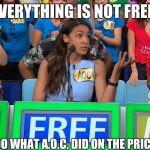 A valuable life lesson for The Price Is Right | EVERYTHING IS NOT FREE! SO DON'T DO WHAT A.O.C. DID ON THE PRICE IS RIGHT. | image tagged in aoc the price is right,the truth,memes | made w/ Imgflip meme maker