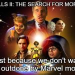 spaceballs | SPACEBALLS II: THE SEARCH FOR MORE MONEY; Just because we don't want to be outdone by Marvel movies... | image tagged in spaceballs | made w/ Imgflip meme maker