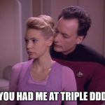 True Q Whispers | YOU HAD ME AT TRIPLE DDD | image tagged in true q whispers | made w/ Imgflip meme maker