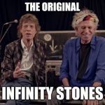 Mick and Keith | THE ORIGINAL; INFINITY STONES | image tagged in mick and keith | made w/ Imgflip meme maker