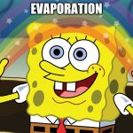 http://f.fwallpapers.com/images/spongebobs-rainbow-imagination.p | EVAPORATION | image tagged in http//ffwallpaperscom/images/spongebobs-rainbow-imaginationp | made w/ Imgflip meme maker
